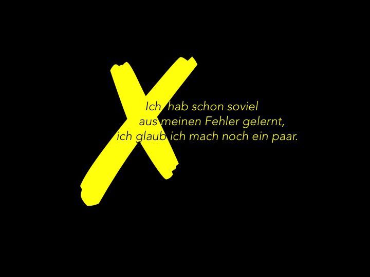 Ich hab schon so viel aus meinen Fehlern gelernt